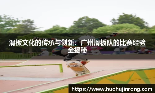 滑板文化的传承与创新：广州滑板队的比赛经验全揭秘